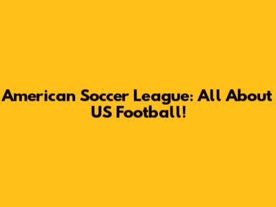 American Soccer League: All About US Football!