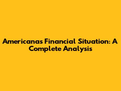 Americanas Financial Situation: A Complete Analysis