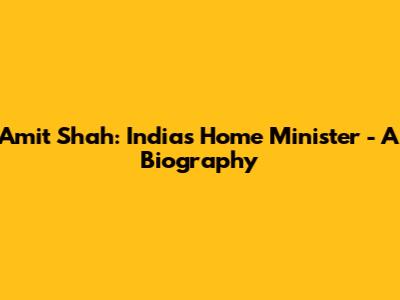 Amit Shah: India's Home Minister - A Biography