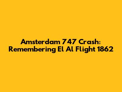 Amsterdam 747 Crash: Remembering El Al Flight 1862