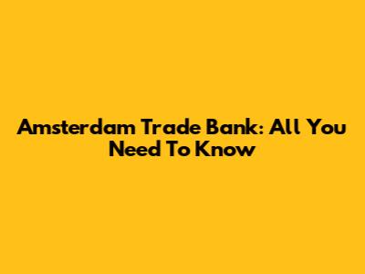 Amsterdam Trade Bank: All You Need To Know