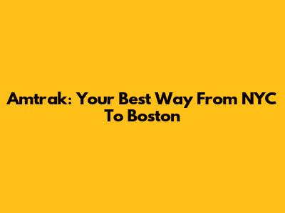Amtrak: Your Best Way From NYC To Boston