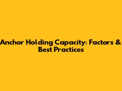 Anchor Holding Capacity: Factors & Best Practices