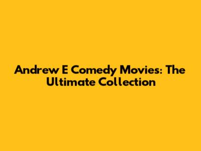 Andrew E Comedy Movies: The Ultimate Collection