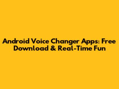 Android Voice Changer Apps: Free Download & Real-Time Fun