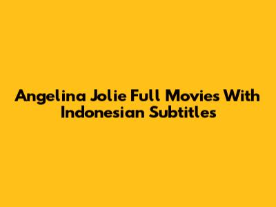 Angelina Jolie Full Movies With Indonesian Subtitles