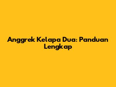 Anggrek Kelapa Dua: Panduan Lengkap