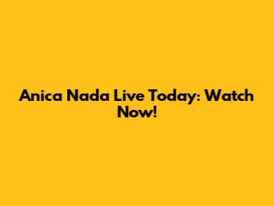 Anica Nada Live Today: Watch Now!