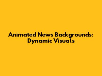 Animated News Backgrounds: Dynamic Visuals