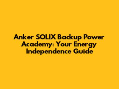 Anker SOLIX Backup Power Academy: Your Energy Independence Guide
