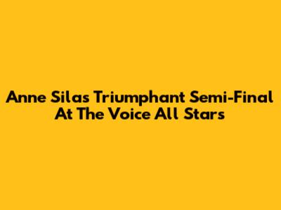 Anne Sila's Triumphant Semi-Final At The Voice All Stars
