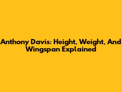 Anthony Davis: Height, Weight, And Wingspan Explained