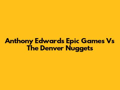 Anthony Edwards' Epic Games Vs The Denver Nuggets