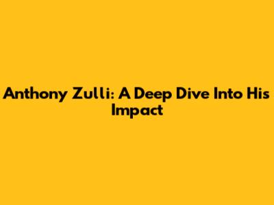 Anthony Zulli: A Deep Dive Into His Impact