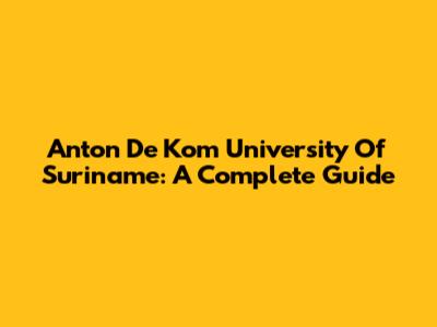 Anton De Kom University Of Suriname: A Complete Guide