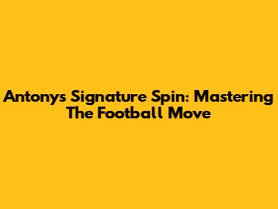Antony's Signature Spin: Mastering The Football Move