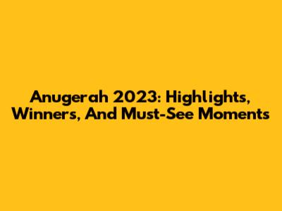 Anugerah 2023: Highlights, Winners, And Must-See Moments