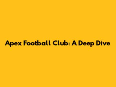 Apex Football Club: A Deep Dive