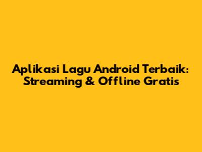 Aplikasi Lagu Android Terbaik: Streaming & Offline Gratis