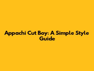 Appachi Cut Boy: A Simple Style Guide