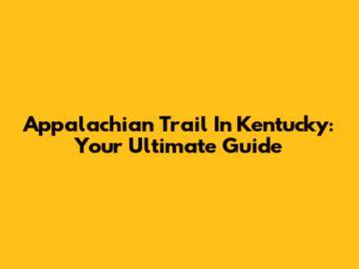 Appalachian Trail In Kentucky: Your Ultimate Guide