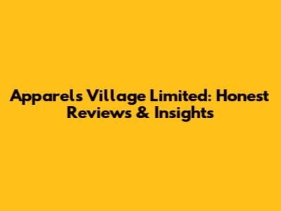 Apparels Village Limited: Honest Reviews & Insights
