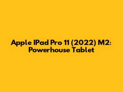 Apple IPad Pro 11" (2022) M2: Powerhouse Tablet