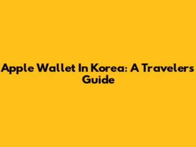 Apple Wallet In Korea: A Traveler's Guide