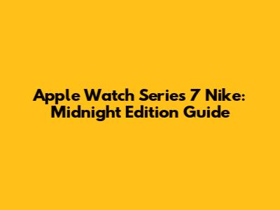 Apple Watch Series 7 Nike: Midnight Edition Guide