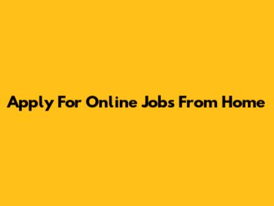 Apply For Online Jobs From Home