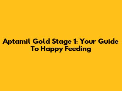 Aptamil Gold Stage 1: Your Guide To Happy Feeding