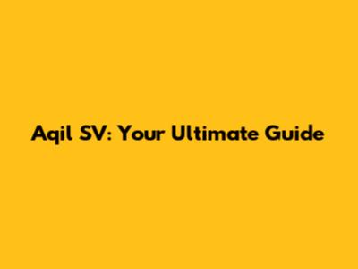 Aqil SV: Your Ultimate Guide