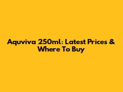 Aquviva 250ml: Latest Prices & Where To Buy