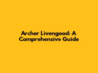 Archer Livengood: A Comprehensive Guide