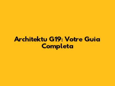 Architektu G19: Votre Guia Completa