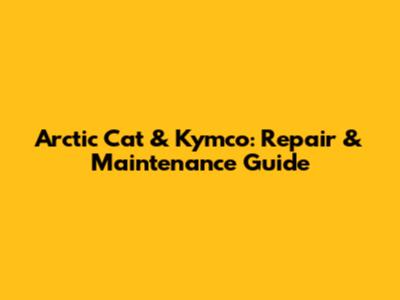 Arctic Cat & Kymco: Repair & Maintenance Guide