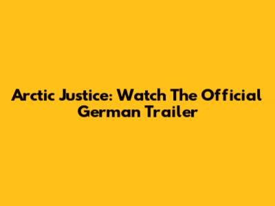 Arctic Justice: Watch The Official German Trailer