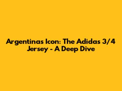 Argentina's Icon: The Adidas 3/4 Jersey - A Deep Dive