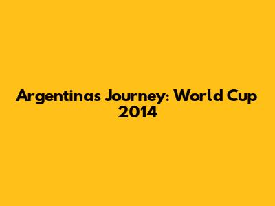 Argentina's Journey: World Cup 2014