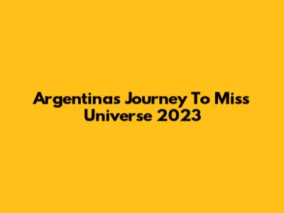 Argentina's Journey To Miss Universe 2023