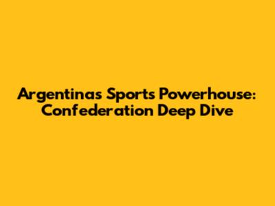 Argentina's Sports Powerhouse: Confederation Deep Dive