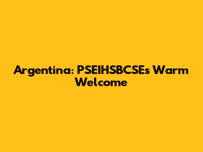 Argentina: PSEIHSBCSE's Warm Welcome