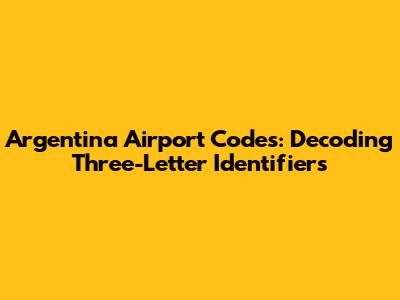 Argentina Airport Codes: Decoding Three-Letter Identifiers