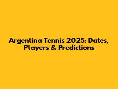 Argentina Tennis 2025: Dates, Players & Predictions