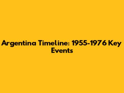Argentina Timeline: 1955-1976 Key Events