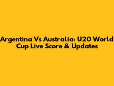 Argentina Vs Australia: U20 World Cup Live Score & Updates