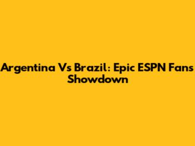 Argentina Vs Brazil: Epic ESPN Fans Showdown