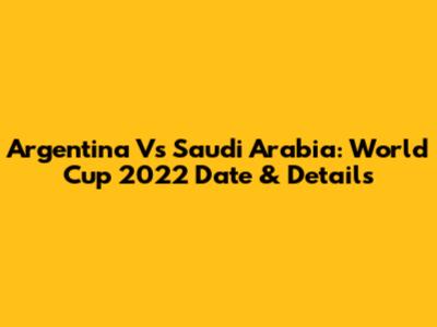 Argentina Vs Saudi Arabia: World Cup 2022 Date & Details