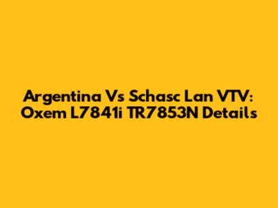 Argentina Vs Schasc Lan VTV: Oxem L7841i TR7853N Details