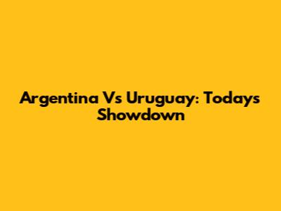 Argentina Vs Uruguay: Today's Showdown